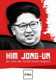 Kim Jong-Un: De Man Die Noord-Korea Regeert