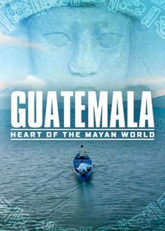 Guatemala: Corazón del mundo Maya (2019)