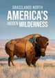 Grasslands: North America's Hidden Wilderness