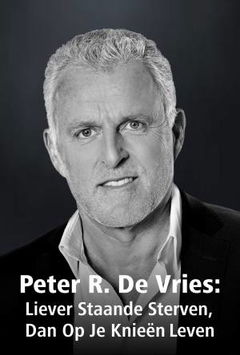 Peter R. De Vries: Liever Staande Sterven, Dan Op Je Knieën Leven (2021)