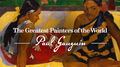 The Greatest Painters of the World: Paul Gauguin