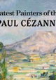The Greatest Painters of the World: Paul Cézanne