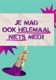 Je mag ook helemaal niets meer