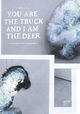 You Are the Truck and I Am the Deer