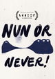 Nun or Never!