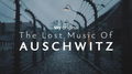 The Lost Music of Auschwitz