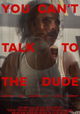 You Can't Talk to the Dude