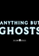 Anything But Ghosts