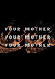 Your Mother Your Mother Your Mother