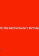 The Motherfucker's Birthday