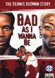 Bad As I Wanna Be: The Dennis Rodman Story