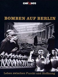 Bomben auf Berlin - Leben zwischen Furcht und Hoffnung