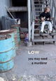 Low: You May Need a Murderer