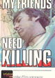 My Friends Need Killing
