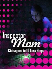 Inspector Mom: Kidnapped in Ten Easy Steps (2007)