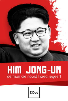 Kim Jong-Un: De Man Die Noord-Korea Regeert (2018)