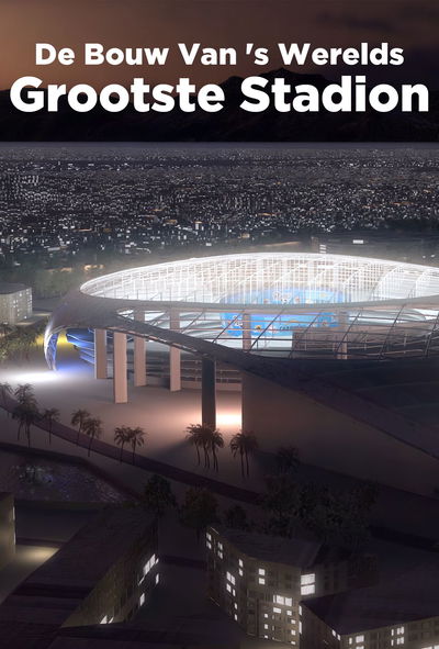 De Bouw Van 's Werelds Grootste Stadion