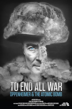 To End All War: Oppenheimer & the Atomic Bomb (2023)