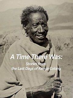A Time There Was: Stories from the Last Days of Kenya Colony (2009)