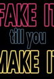 Fake It Till You Make it