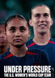 Under Pressure: The U.S. Women's World Cup Team