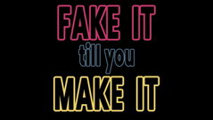 Fake It Till You Make it