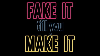 Fake It Till You Make it